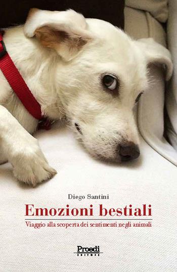 Emozioni bestiali. Viaggio alla scoperta dei sentimenti negli animali - Diego Santini - Libro Proedi Editore 2016 | Libraccio.it