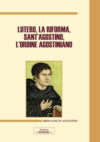 Lutero, la Riforma, sant'Agostino, l'ordine agostiniano. Atti del Congresso internazionale (Roma, 9-11 novembre 2017)  - Libro Nerbini 2018, Nerbini International | Libraccio.it