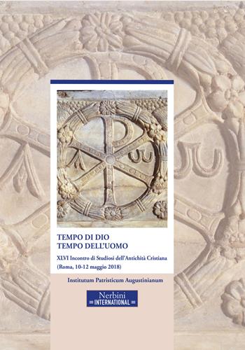 Tempo di Dio, tempo dell'uomo. 46° incontro di Studiosi dell'antichità cristiana (Roma, 10-12 maggio 2018)  - Libro Nerbini 2019, Nerbini International | Libraccio.it