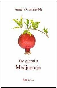 Tre giorni a Medjugorje - Angela Chermaddi - Libro Kion 2012 | Libraccio.it