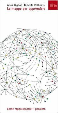 Le mappe per apprendere. Come rappresentare il pensiero - Anna Giglioli, Gilberto Collinassi - Libro Luca Sossella Editore 2011 | Libraccio.it
