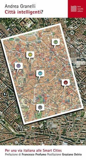 Città intelligenti? Per una via italiana alle Smart Cities - Andrea Granelli - Libro Luca Sossella Editore 2012 | Libraccio.it