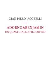 Adorno & Benjamin. Un giallo quasi filosofico