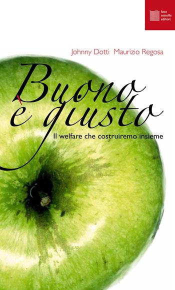 Buono è giusto. Il welfare che costruiremo insieme - Johnny Dotti, Maurizio Regosa - Libro Luca Sossella Editore 2015, Numerus | Libraccio.it