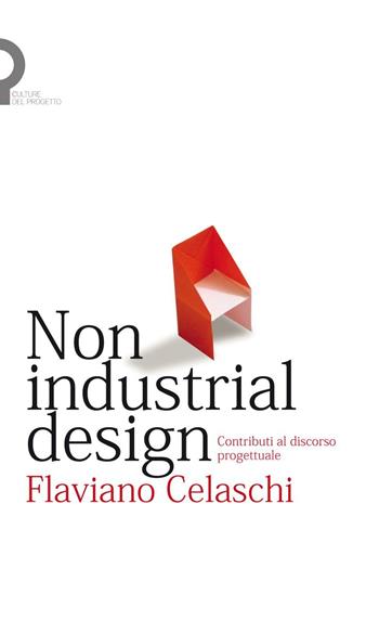Non industrial design. Contributi al discorso progettuale - Flaviano Celaschi - Libro Luca Sossella Editore 2017, Cultura del progetto | Libraccio.it