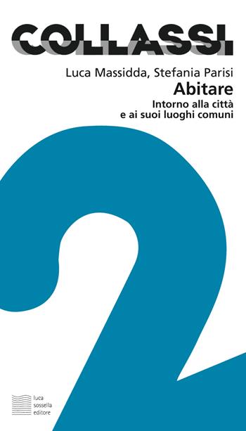 Abitare. Intorno alla città e ai suoi luoghi comuni - Luca Massidda, Stefania Parisi - Libro Luca Sossella Editore 2017, Collassi | Libraccio.it