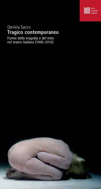 Tragico contemporaneo. Forme della tragedia e del mito nel teatro italiano (1995-2015) - Daniela Sacco - Libro Luca Sossella Editore 2018, Numerus | Libraccio.it