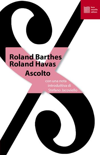 Ascolto - Roland Barthes, Roland Havas - Libro Luca Sossella Editore 2019, La tradizione del nuovo | Libraccio.it