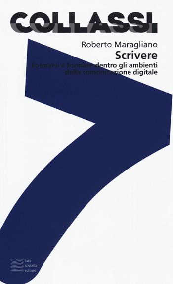 Scrivere. Formarsi e formare dentro gli ambienti della comunicazione digitale - Roberto Maragliano - Libro Luca Sossella Editore 2019, Collassi | Libraccio.it