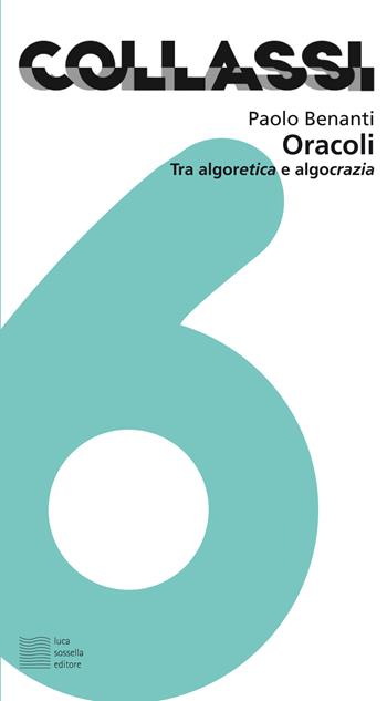 Oracoli. Tra algoretica e algocrazia - Paolo Benanti - Libro Luca Sossella Editore 2018, Collassi | Libraccio.it