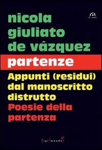 Partenze. Appunti (residui) dal manoscritto distrutto. Poesie della partenza - Nicola G. De Vàzquez - Libro Sigismundus 2013, Il ponte | Libraccio.it
