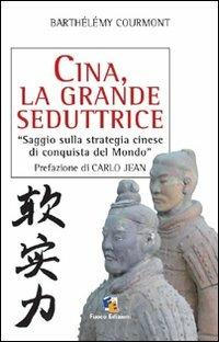 Cina, la grande seduttrice. Saggio sulla strategia cinese di conquista del mondo - Barthélémy Courmont - Libro Fuoco Edizioni 2015, Incroci | Libraccio.it