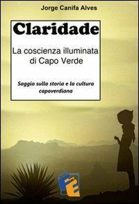 Claridade. La coscienza illuminata di Capo Verde - Jorge Canifa Alves - Libro Fuoco Edizioni 2016, Incroci | Libraccio.it