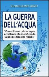 La guerra dell'acqua. Come il bene primario per eccellenza sta modificando la geopolitica del mondo