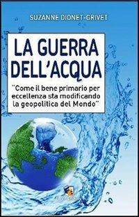 La guerra dell'acqua. Come il bene primario per eccellenza sta modificando la geopolitica del mondo - Suzanne Dionet-Grivet - Libro Fuoco Edizioni 2015, Incroci | Libraccio.it