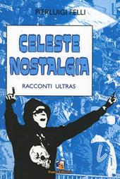 Celeste nostalgia. Racconti ultras