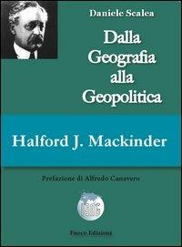 Halford John Mackinder. Dalla geografia alla geopolitica - Daniele Scalea - Libro Fuoco Edizioni 2015, Heartland | Libraccio.it