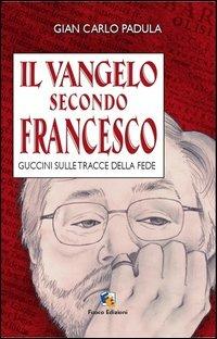 Il Vangelo secondo Francesco. Guccini sulle tracce della fede - Giancarlo Padula - Libro Fuoco Edizioni 2015, Historia | Libraccio.it