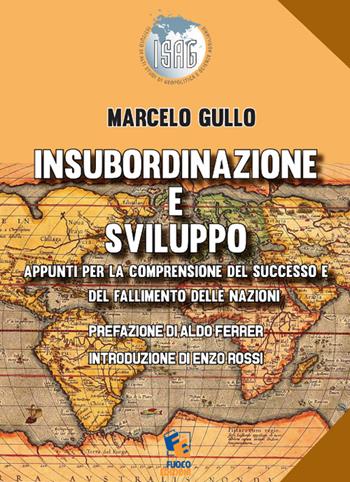 Insubordinazione e sviluppo. Appunti per la comprensione del successo e del fallimento delle nazioni - Marcelo Gullo - Libro Fuoco Edizioni 2015, Giano | Libraccio.it