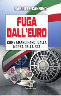 Fuga dall'euro. Come emanciparci dalla morsa della BCE - Gabriele Sannino - Libro Fuoco Edizioni 2015, Incroci | Libraccio.it