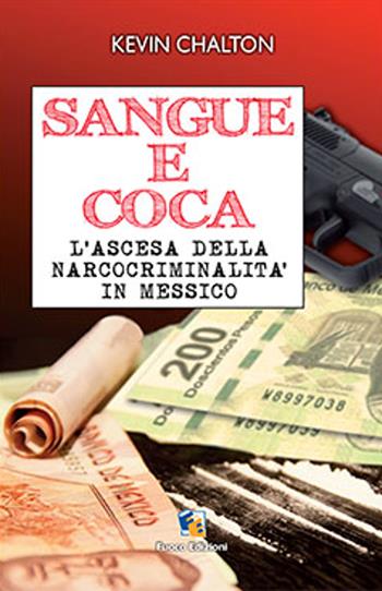 Sangue e coca. L'ascesa della narcocriminalità in Messico - Kevin Chalton - Libro Fuoco Edizioni 2015, Incroci | Libraccio.it