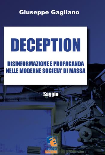 Deception. Disinformazione e propaganda nelle moderne società di massa - Giuseppe Gagliano - Libro Fuoco Edizioni 2015, Incroci | Libraccio.it