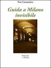 Guida a Milano invisibile - Tina Caramanico - Libro Nulla Die 2011, Lego poesia | Libraccio.it