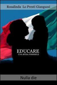 Educare una sfida possibile. L'educazione sociale di uno stato solidale - Rosalinda Lo Presti Gianguzzi, GIANGUZZI - Libro Nulla Die 2011, Lego Saggi | Libraccio.it