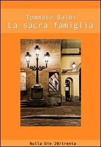 La sacra famiglia - Tommaso Balbi - Libro Nulla Die 2011, Ventitrenta | Libraccio.it