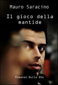 Il gioco della mantide - Mauro Saracino - Libro Nulla Die 2011, Lego narrativa | Libraccio.it