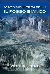 Il fosso bianco - Massimo Bertarelli - Libro Nulla Die 2011, Lego narrativa | Libraccio.it