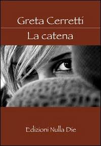 La catena - Greta Cerretti - Libro Nulla Die 2011, Lego narrativa | Libraccio.it