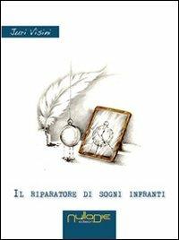 Il riparatore di sogni infranti - Juri Visini - Libro Nulla Die 2013, Lego narrativa | Libraccio.it