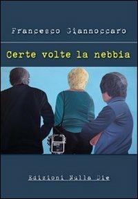 Certe volte la nebbia - Francesco Giannoccaro - Libro Nulla Die 2012, Lego narrativa | Libraccio.it