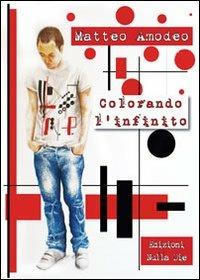 Colorando l'infinito - Matteo Amodeo - Libro Nulla Die 2012, Lego poesia | Libraccio.it