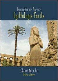 Egittologia facile - Bernardino De Vincenzi - Libro Nulla Die 2012, Nuovo ateneo | Libraccio.it