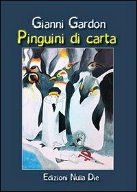Pinguini di carta - Gianni Gardon - Libro Nulla Die 2012, Lego poesia | Libraccio.it