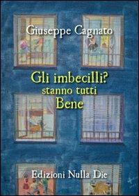 Gli imbecilli stanno tutti bene - Giuseppe Cagnato - Libro Nulla Die 2012, Lego narrativa | Libraccio.it