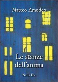 Le stanze dell'anima - Matteo Amodeo - Libro Nulla Die 2012, Lego poesia | Libraccio.it