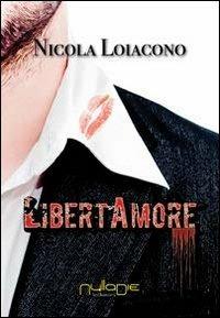 LibertAmore - Nicola Loiacono - Libro Nulla Die 2013, Lego narrativa | Libraccio.it
