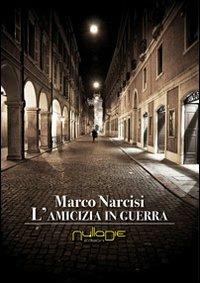L' amicizia in guerra - Marco Narcisi - Libro Nulla Die 2013, Ventitrenta | Libraccio.it