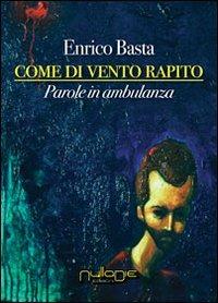 Come di vento rapito. Parole in ambulanza - Enrico Basta - Libro Nulla Die 2013, Ventitrenta | Libraccio.it