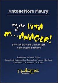 Ma che vita di m...anager! Storia in pillole di un manager nelle imprese italiane - Antonettore Maury - Libro Nulla Die 2013, Nuovo ateneo | Libraccio.it