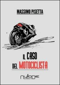 Il caso del motociclista - Massimo Pisetta - Libro Nulla Die 2013, Lego narrativa | Libraccio.it