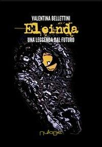 Eleinda. Una leggenda dal futuro - Valentina Bellettini - Libro Nulla Die 2013, Fantastica | Libraccio.it