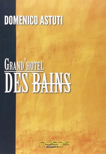 Grand'Hotel Des Bains - Domenico Astuti - Libro Nulla Die 2013, Lego narrativa | Libraccio.it