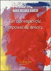 Un consapovole impossibile amore - M. Rosaria Bianchi - Libro Nulla Die 2013, Nuovo ateneo | Libraccio.it