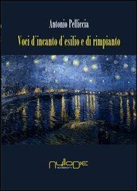 Voci d'incanto, d'esilio e di rimpianto - Antonio Pelliccia - Libro Nulla Die 2014, Lego poesia | Libraccio.it