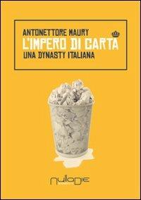 L' impero di carta. Una dynasty italiana - Antonettore Maury - Libro Nulla Die 2014, Lego narrativa | Libraccio.it