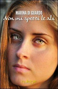 Non mi spezzi le ali - Marina Di Guardo - Libro Nulla Die 2014, Lego narrativa | Libraccio.it